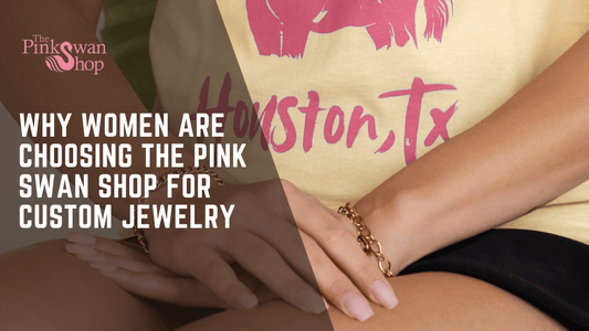 Why Women Are Choosing The Pink Swan Shop for Custom Jewelry