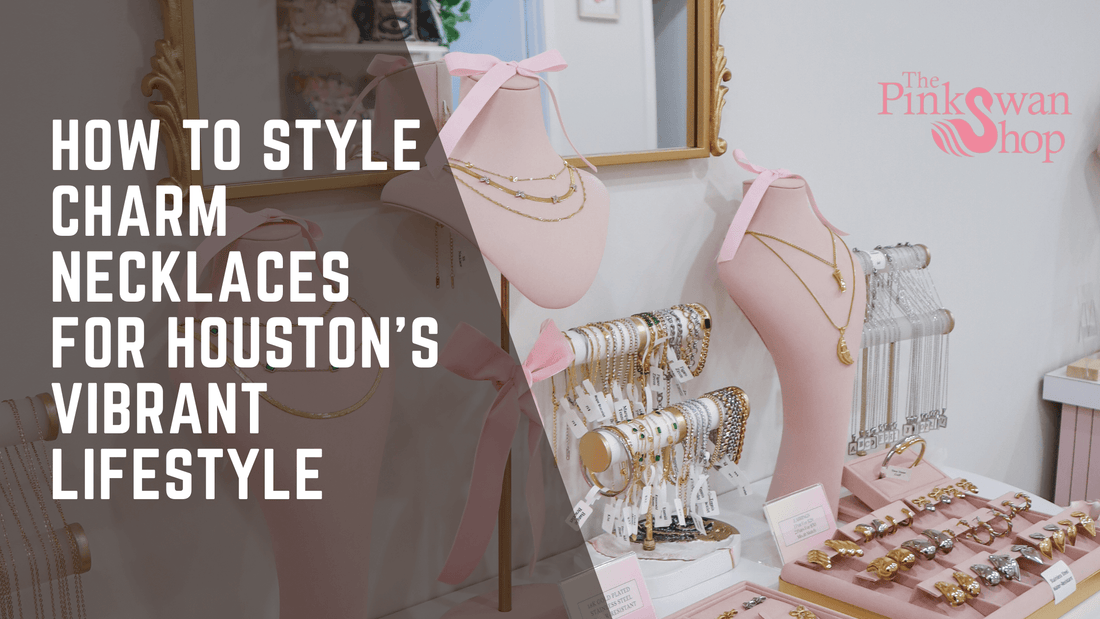 How to Style Charm Necklaces for Houston's Vibrant Lifestyle: The Complete Guide